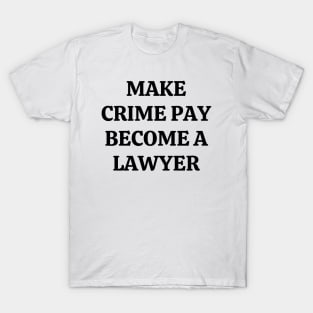 Make crime pay. Become a lawyer T-Shirt